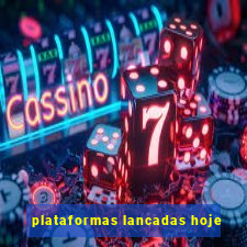 plataformas lancadas hoje